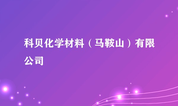 科贝化学材料（马鞍山）有限公司