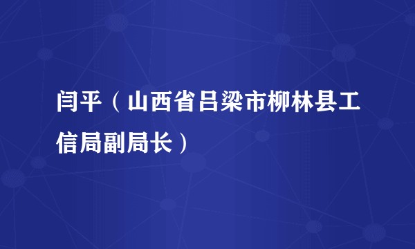 闫平（山西省吕梁市柳林县工信局副局长）