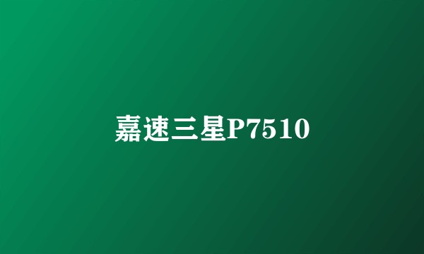 嘉速三星P7510