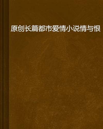原创长篇都市爱情小说情与恨