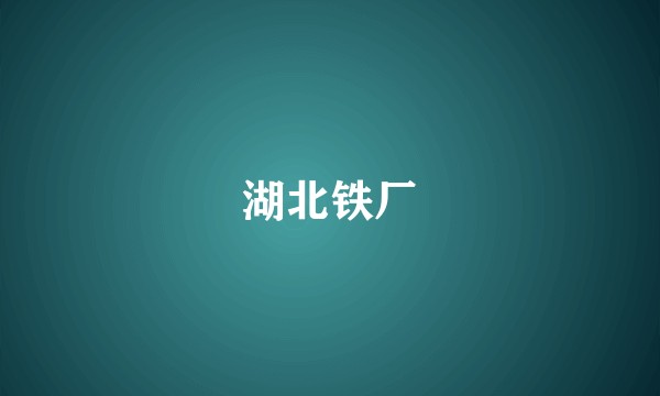 湖北铁厂