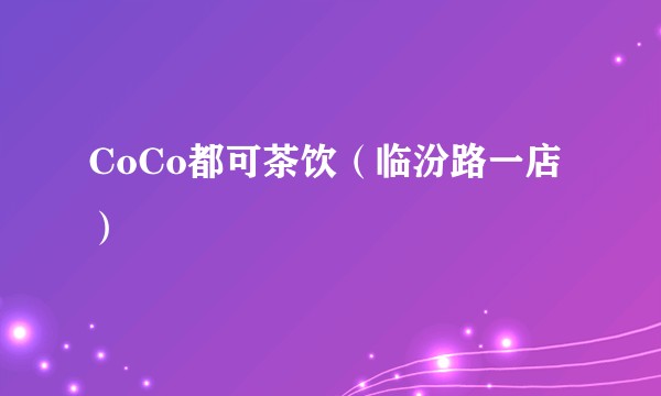 CoCo都可茶饮（临汾路一店）