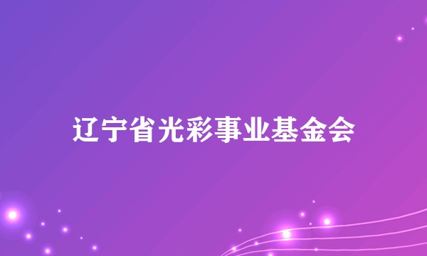 辽宁省光彩事业基金会