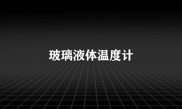 玻璃液体温度计