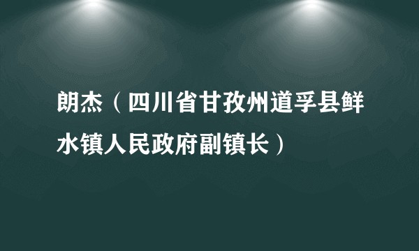 朗杰（四川省甘孜州道孚县鲜水镇人民政府副镇长）