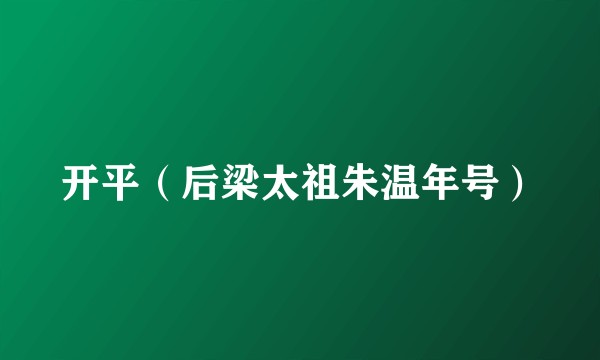 开平（后梁太祖朱温年号）