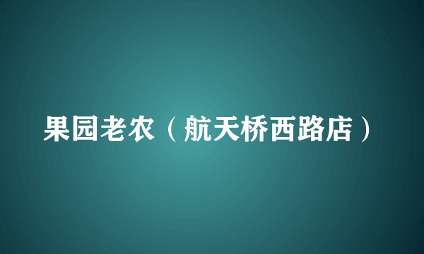 果园老农（航天桥西路店）