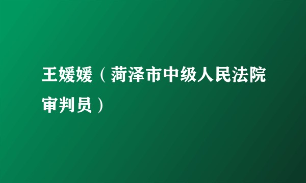 王媛媛（菏泽市中级人民法院审判员）