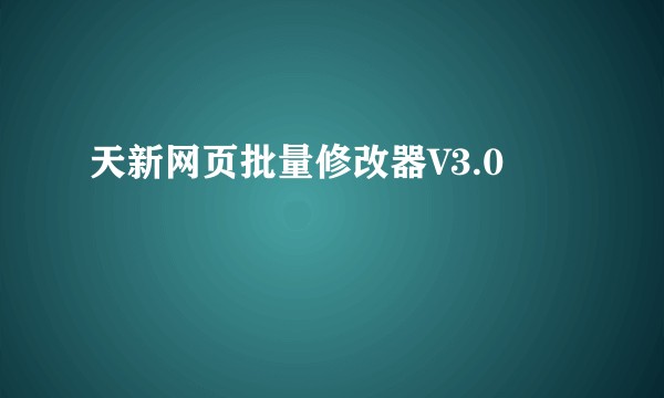 天新网页批量修改器V3.0