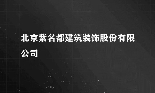 北京紫名都建筑装饰股份有限公司