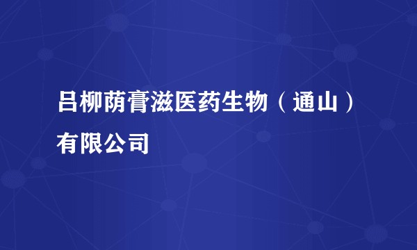 吕柳荫膏滋医药生物（通山）有限公司
