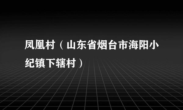 凤凰村（山东省烟台市海阳小纪镇下辖村）