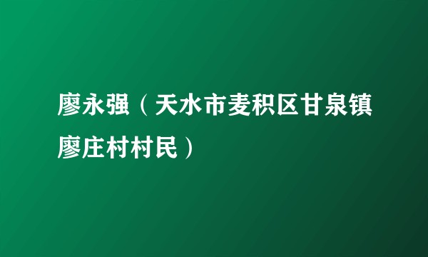 廖永强（天水市麦积区甘泉镇廖庄村村民）