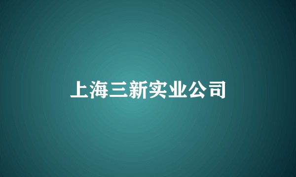 上海三新实业公司