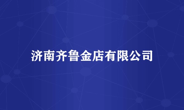 济南齐鲁金店有限公司