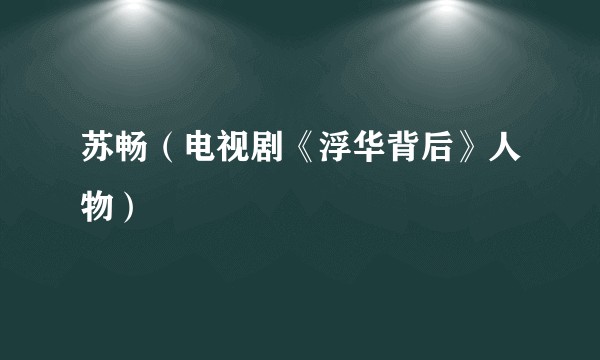 苏畅（电视剧《浮华背后》人物）