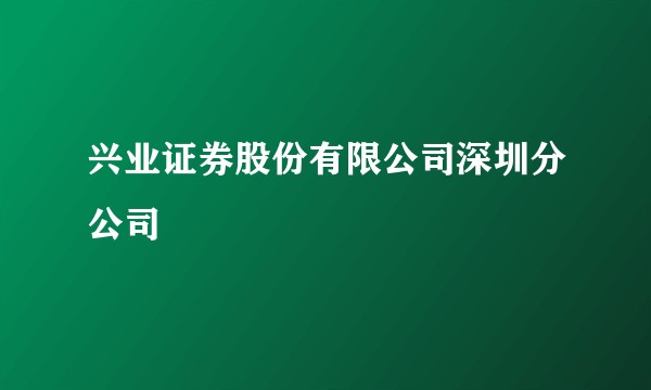 兴业证券股份有限公司深圳分公司