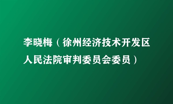 李晓梅（徐州经济技术开发区人民法院审判委员会委员）