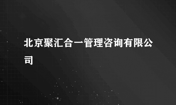 北京聚汇合一管理咨询有限公司