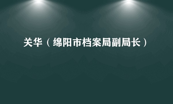 关华（绵阳市档案局副局长）