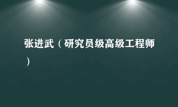张进武（研究员级高级工程师）