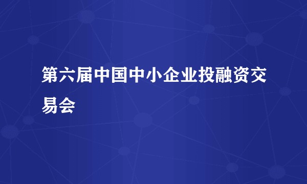 第六届中国中小企业投融资交易会