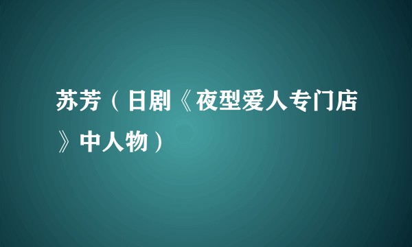 苏芳（日剧《夜型爱人专门店》中人物）
