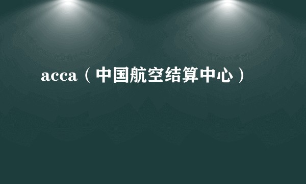 acca（中国航空结算中心）