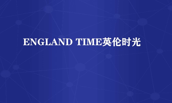 ENGLAND TIME英伦时光