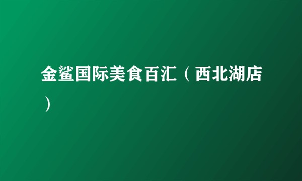金鲨国际美食百汇（西北湖店）