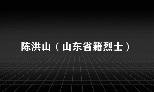 陈洪山（山东省籍烈士）