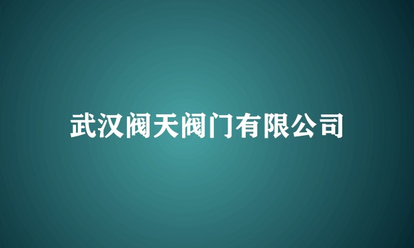 武汉阀天阀门有限公司