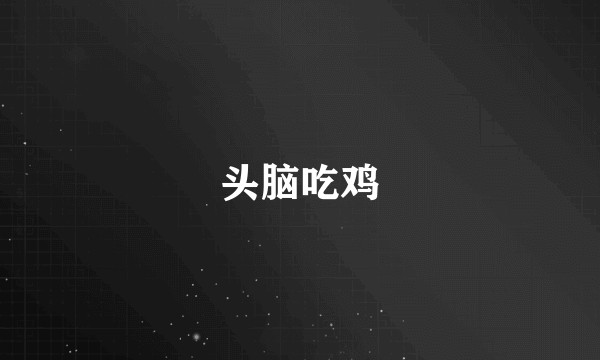 头脑吃鸡