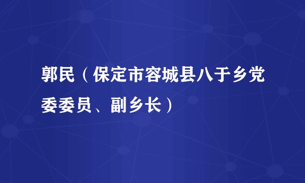 郭民（保定市容城县八于乡党委委员、副乡长）