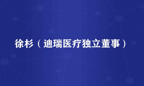 徐杉（迪瑞医疗独立董事）
