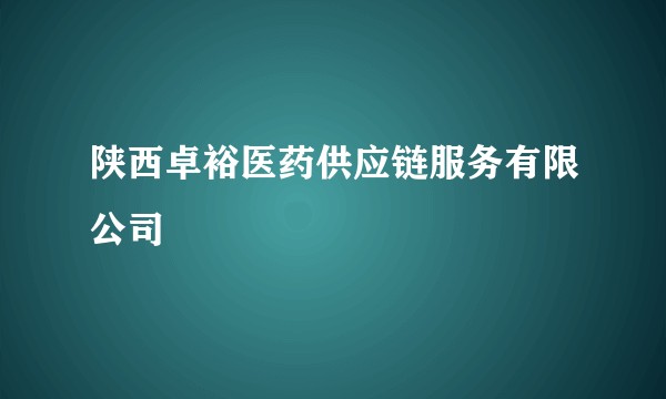 陕西卓裕医药供应链服务有限公司
