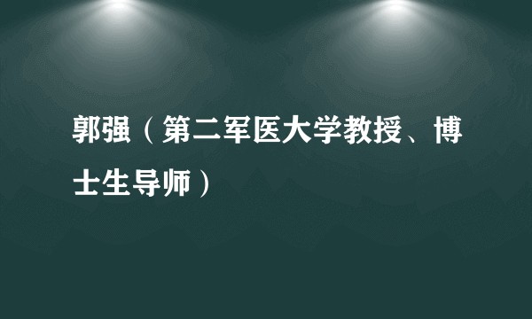 郭强（第二军医大学教授、博士生导师）