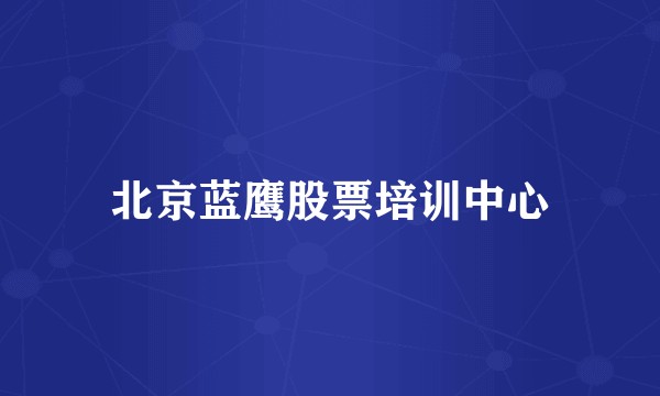 北京蓝鹰股票培训中心
