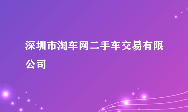 深圳市淘车网二手车交易有限公司