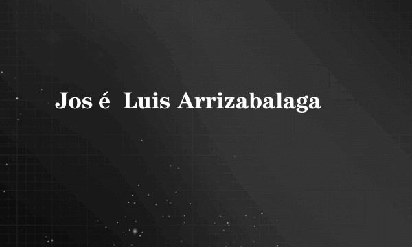 José Luis Arrizabalaga
