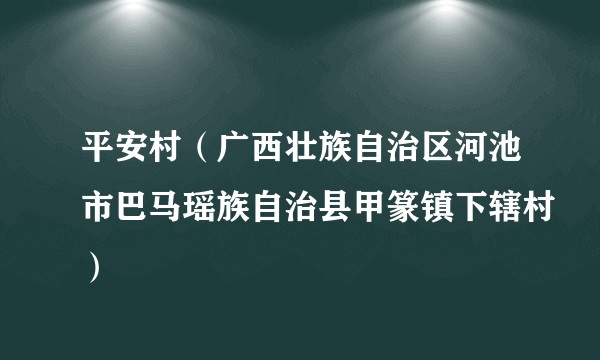 平安村（广西壮族自治区河池市巴马瑶族自治县甲篆镇下辖村）