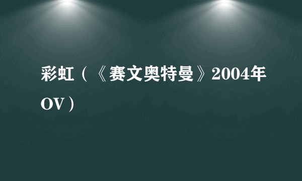 彩虹（《赛文奥特曼》2004年OV）