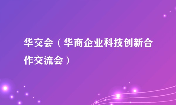 华交会(华商企业科技创新合作交流会)
