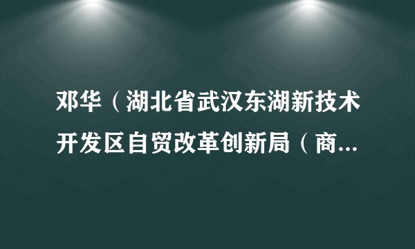 邓华（湖北省武汉东湖新技术开发区自贸改革创新局（商务外事局）副局长）