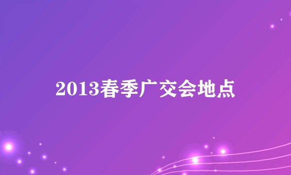 2013春季广交会地点