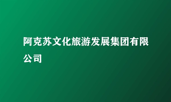 阿克苏文化旅游发展集团有限公司