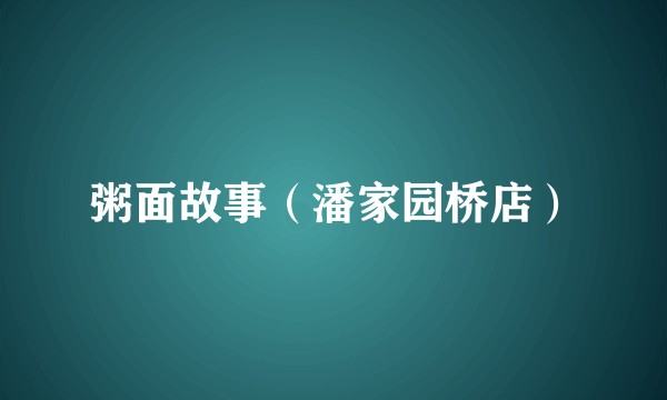粥面故事（潘家园桥店）