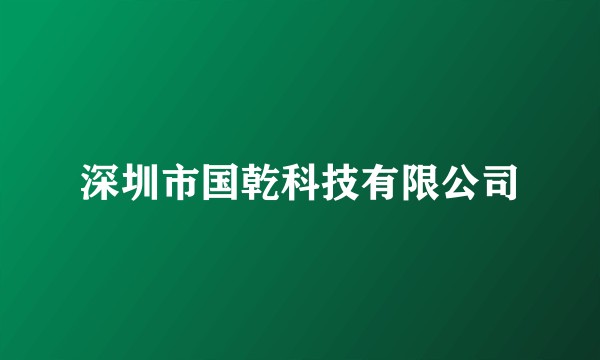 深圳市国乾科技有限公司