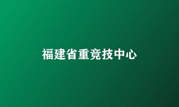 福建省重竞技中心
