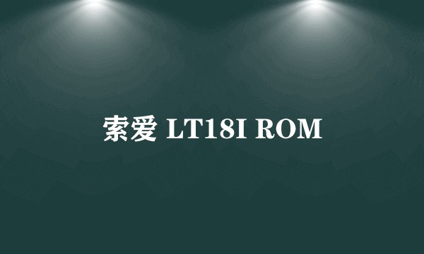 索爱 LT18I ROM